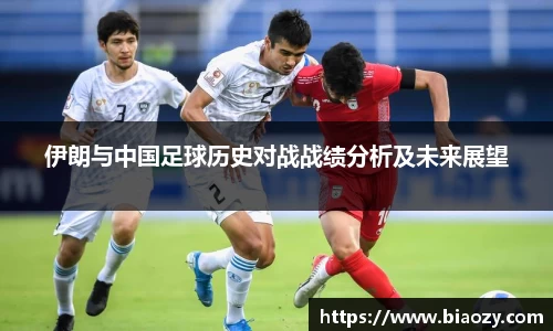 伊朗与中国足球历史对战战绩分析及未来展望